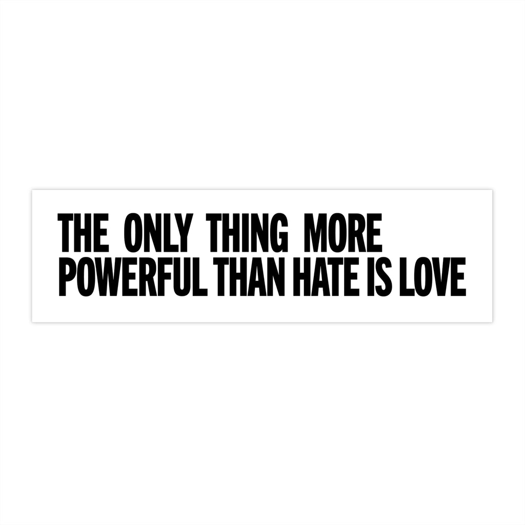 The Only Thing More Powerful Than Hate Is Love Bumper Sticker