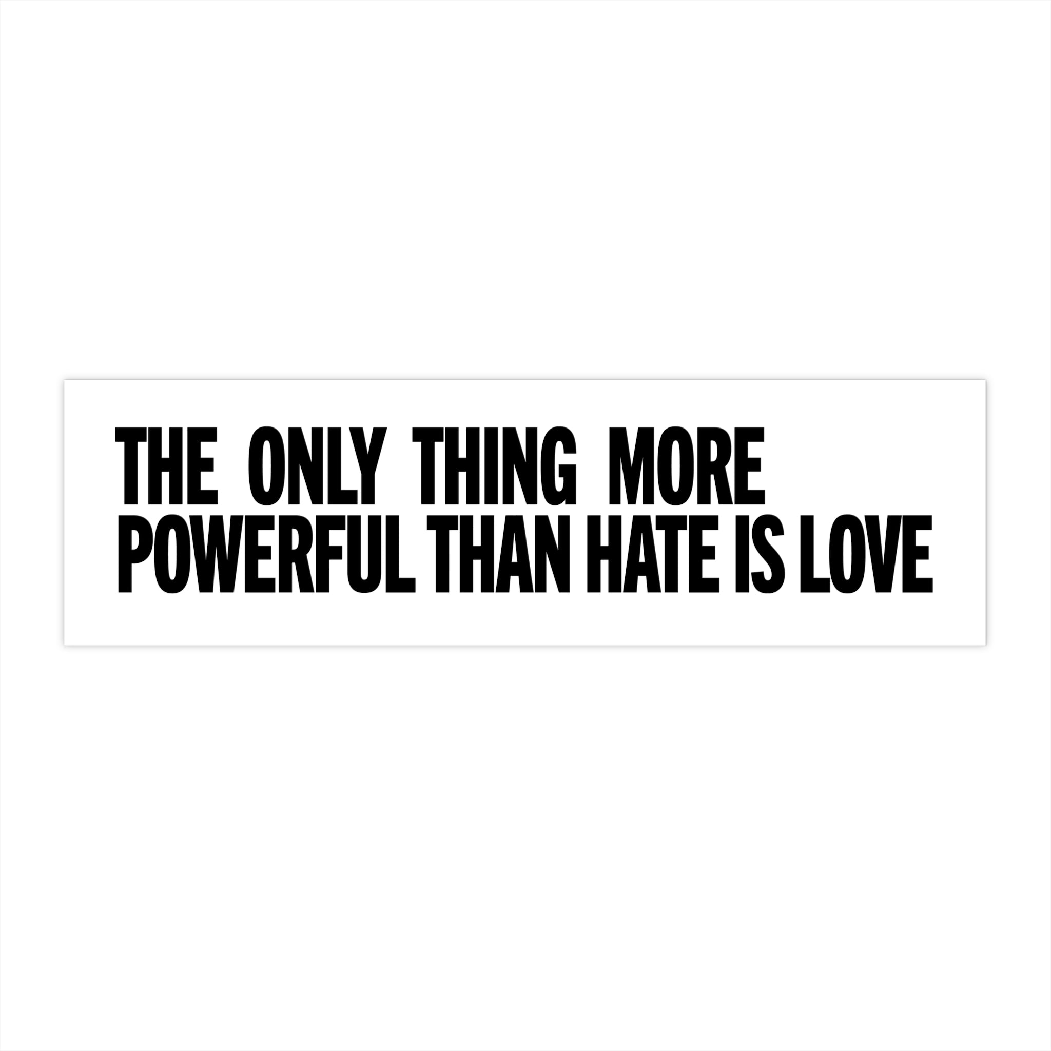 The Only Thing More Powerful Than Hate Is Love Bumper Sticker