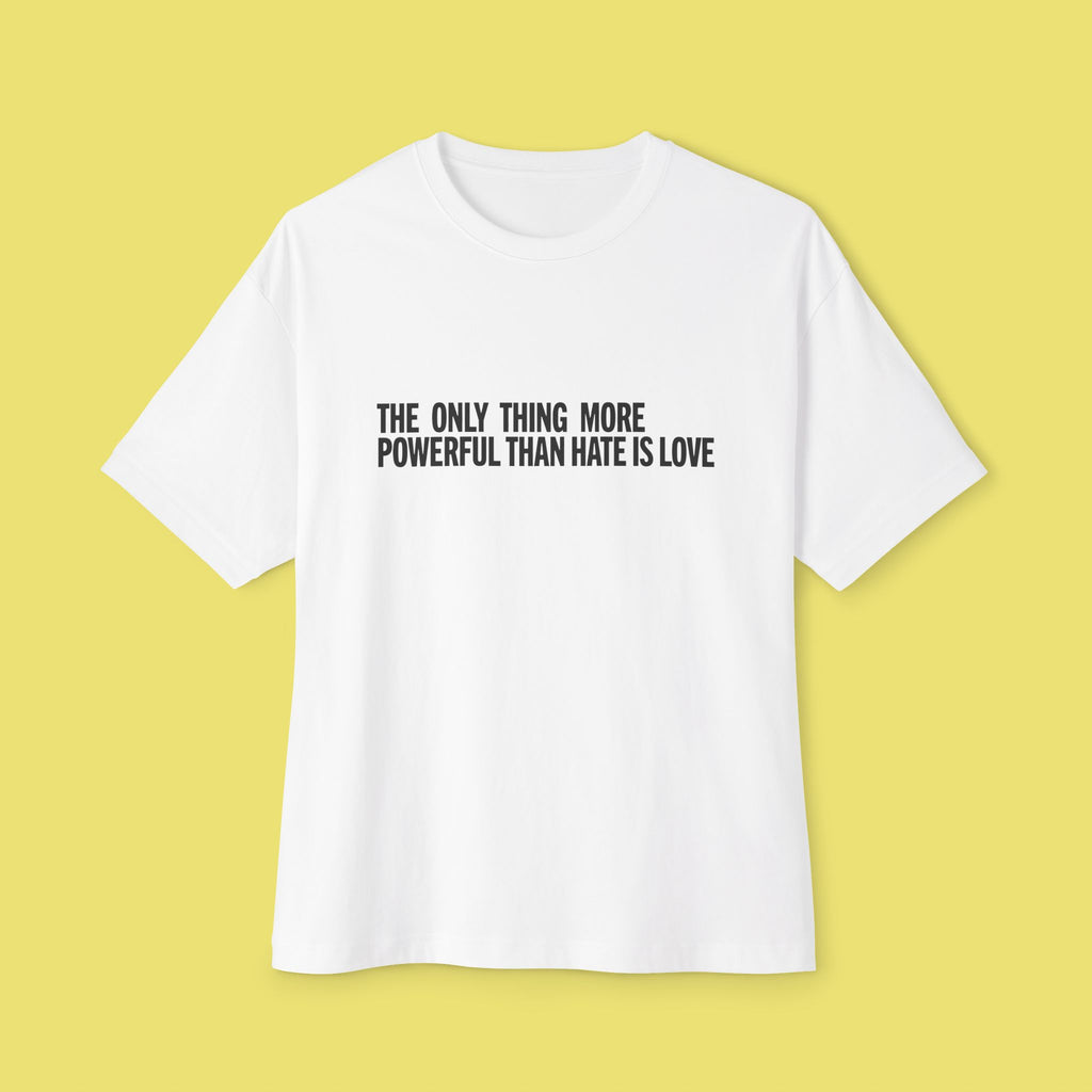 The Only Thing More Powerful Than Hate is Love Tee