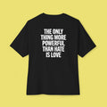 The Only Thing More Powerful Than Hate is Love Benito - Black Tee